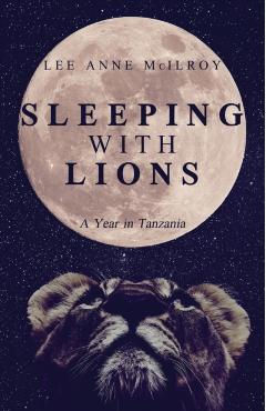 Sleeping With Lions: A Year in Tanzania - Lee Anne Mcilroy