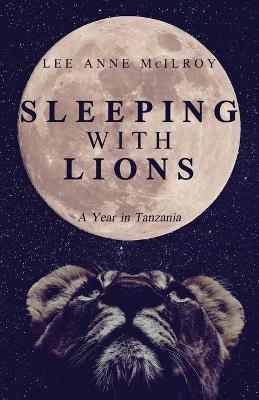 Sleeping With Lions: A Year in Tanzania - Lee Anne Mcilroy