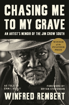 Chasing Me to My Grave: An Artist's Memoir of the Jim Crow South, with a Foreword by Bryan Stevenson - Winfred Rembert