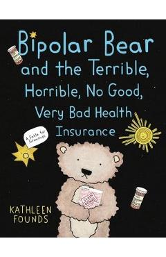 Coperta cărții 'Bipolar Bear and the Terrible, Horrible, No Good, Very Bad Health Insurance: A Fable for Grownups - Kathleen Founds'