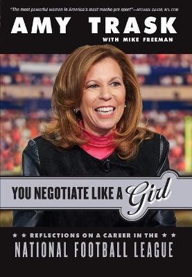 You Negotiate Like a Girl: Reflections on a Career in the National Football League - Amy Trask