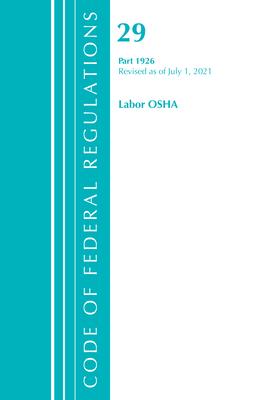 Code of Federal Regulations, Title 29 Labor/OSHA 1926, Revised as of July 1, 2021 - Office Of The Federal Register (u S )