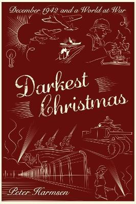 Darkest Christmas: December 1942 and a World at War - Peter Harmsen