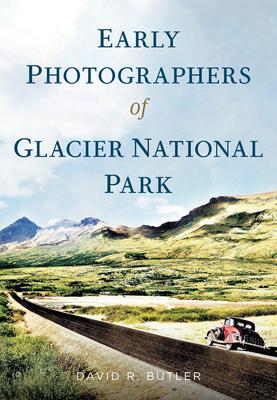 Early Photographers of Glacier National Park - David R. Butler