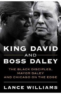 Coperta cărții 'King David and Boss Daley: The Black Disciples, Mayor Daley, and Chicago on the Edge - Lance Williams'