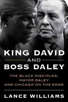 King David and Boss Daley: The Black Disciples, Mayor Daley, and Chicago on the Edge - Lance Williams