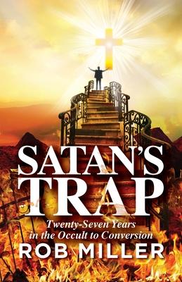 Satan's Trap, Twenty-Seven Years in the Occult to Conversion - Rob Miller
