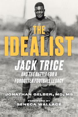 The Idealist: Jack Trice and the Fight for a Forgotten College Football Legacy - Jonathan Gelber