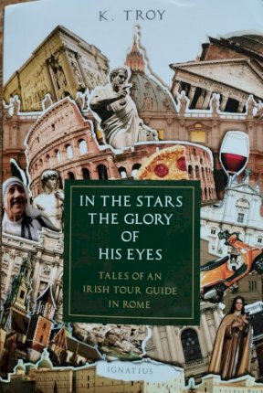In the Stars the Glory of His Eyes: Tales of an Irish Tour Guide in Rome - K. Troy