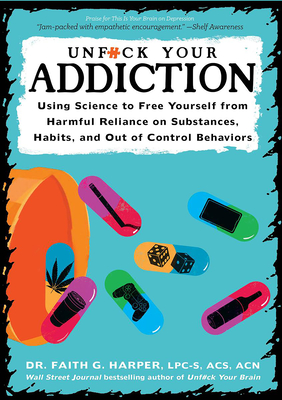 Unfuck Your Addiction: Using Science to Free Yourself from Harmful Reliance on Substances, Habits, and Out of Control Behaviors - Faith G. Harper
