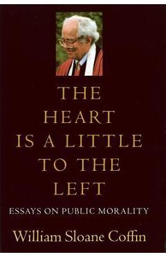 Poza produsului The Heart Is a Little to the Left: Essays on Public Morality - William Sloane Coffin