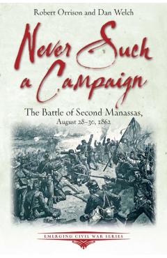Never Such a Campaign: The Battle of Second Manassas, August 28-August 30, 1862 - Robert Orrison