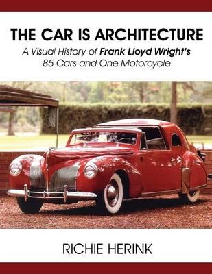 The Car Is Architecture - A Visual History of Frank Lloyd Wright's 85 Cars and One Motorcycle - Richie Herink