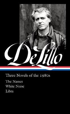 Don Delillo: Three Novels of the 1980s (Loa #363): The Names / White Noise / Libra - Don Delillo
