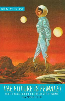 The Future Is Female! Volume Two, the 1970s: More Classic Science Fiction Storie S by Women: A Library of America Special Publication - Lisa Yaszek