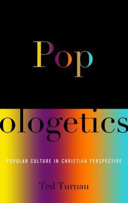 Popologetics: Popular Culture in Christian Perspective - Ted Turnau