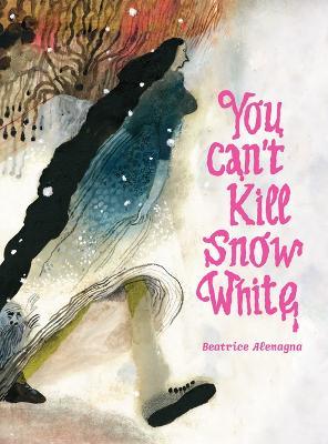 You Can't Kill Snow White - Beatrice Alemagna