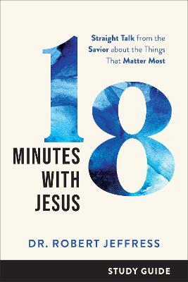 18 Minutes with Jesus Study Guide: Straight Talk from the Savior about the Things That Matter Most - Robert Jeffress