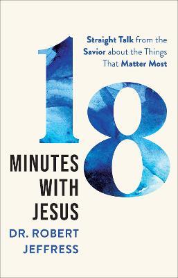 18 Minutes with Jesus: Straight Talk from the Savior about the Things That Matter Most - Robert Jeffress