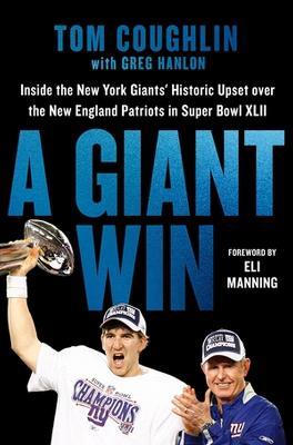 A Giant Win: Inside the New York Giants' Historic Upset Over the New England Patriots in Super Bowl XLII - Tom Coughlin