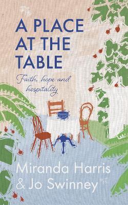 A Place at the Table: Faith, Hope and Hospitality - Miranda Harris