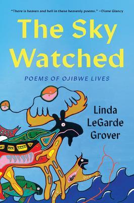 The Sky Watched: Poems of Ojibwe Lives - Linda Legarde Grover