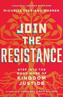 Join the Resistance: Step Into the Good Work of Kingdom Justice - Michelle Ferrigno Warren