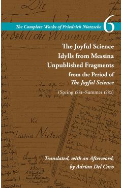 The Joyful Science / Idylls from Messina / Unpublished Fragments from the Period of the Joyful Science (Spring 1881-Summer 1882): Volume 6 - Friedrich Wilhelm Nietzsche