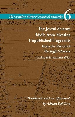 The Joyful Science / Idylls from Messina / Unpublished Fragments from the Period of the Joyful Science (Spring 1881-Summer 1882): Volume 6 - Friedrich Wilhelm Nietzsche