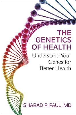 The Genetics of Health: Understand Your Genes for Better Health - Sharad P. Paul