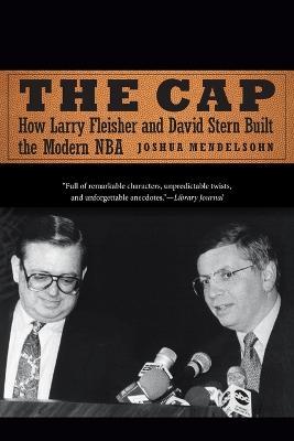 The Cap: How Larry Fleisher and David Stern Built the Modern NBA - Joshua Mendelsohn