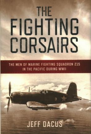 The Fighting Corsairs: The Men of Marine Fighting Squadron 215 in the Pacific During WWII - Jeff Dacus