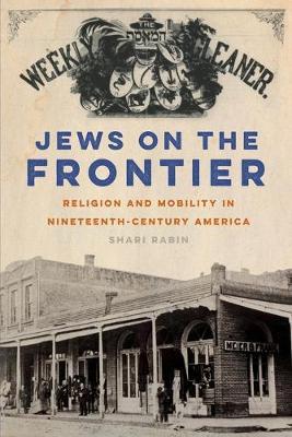 Jews on the Frontier: Religion and Mobility in Nineteenth-Century America - Shari Rabin