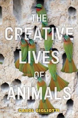 The Creative Lives of Animals - Carol Gigliotti