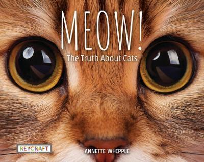 Meow! the Truth about Cats - Annette Whipple