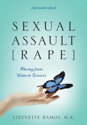 Sexual Assault [Rape]: Moving from Victim to Survivor - Informative Guide - Lizyvette Ramos Ma