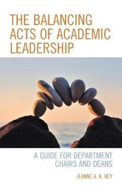 Coperta cărții 'The Balancing Acts of Academic Leadership: A Guide for Department Chairs and Deans - Jeanne A. K. Hey'