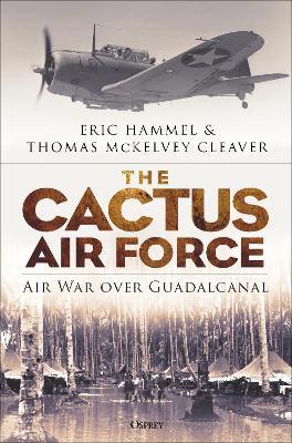 The Cactus Air Force: Air War Over Guadalcanal - Eric M. Hammel