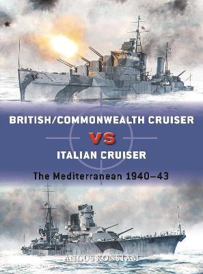 British/Commonwealth Cruiser Vs Italian Cruiser: The Mediterranean 1940-43 - Angus Konstam