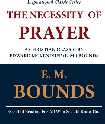 The Necessity of Prayer: A Christian Classic by Edward McKendree (E. M.) Bounds - E. M. Bounds