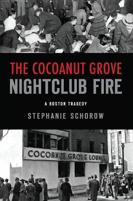 The Cocoanut Grove Nightclub Fire: A Boston Tragedy - Stephanie Schorow