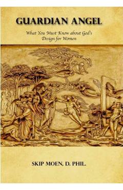 Poza produsului Guardian Angel: What You Must Know about God's Design for Women - Skip Moen