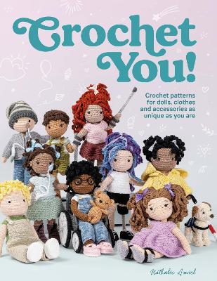 Crochet You!: Crochet Patterns for Dolls, Clothes and Accessories as Unique as You Are - Nathalie Amiel