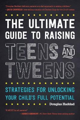 The Ultimate Guide to Raising Teens and Tweens: Strategies for Unlocking Your Child's Full Potential - Douglas Haddad