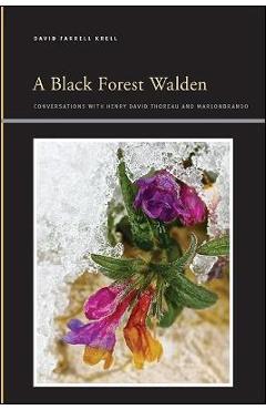 Coperta cărții 'A Black Forest Walden: Conversations with Henry David Thoreau and Marlonbrando - David Farrell Krell'