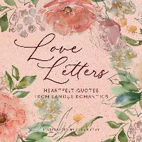 Love Letters: Heartfelt Quotes from Famous Romantics - Sarah Cray