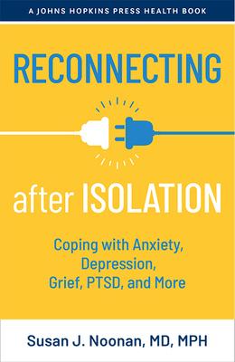 Reconnecting After Isolation: Coping with Anxiety, Depression, Grief, Ptsd, and More - Susan J. Noonan