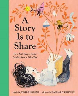 A Story Is to Share: How Ruth Krauss Found Another Way to Tell a Tale - Carter Higgins