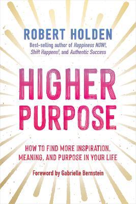 Higher Purpose: How to Find More Inspiration, Meaning, and Purpose in Your Life - Robert Holden