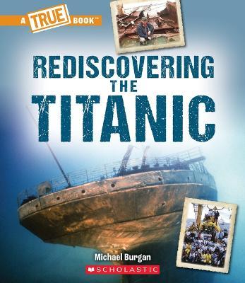 Rediscovering the Titanic (a True Book: The Titanic) - Michael Burgan